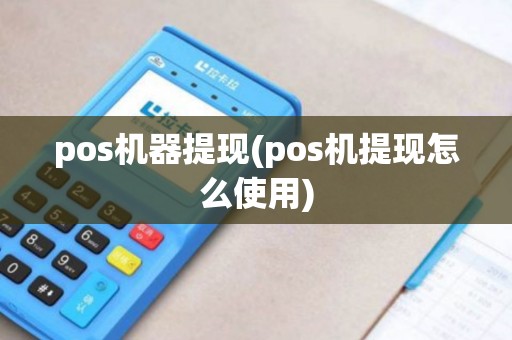 pos机器提现(pos机提现怎么使用)