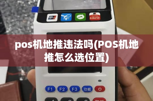 pos机地推违法吗(POS机地推怎么选位置)