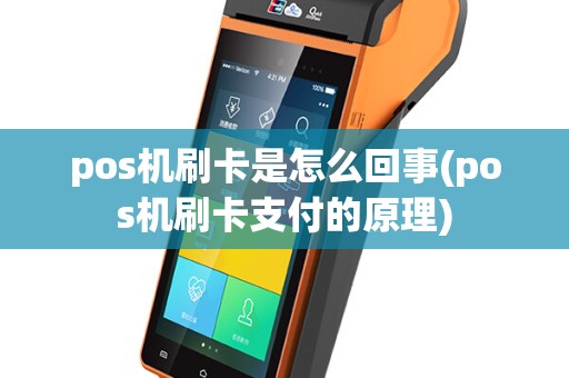 pos机刷卡是怎么回事(pos机刷卡支付的原理)