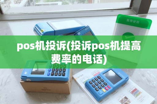 pos机投诉(投诉pos机提高费率的电话)