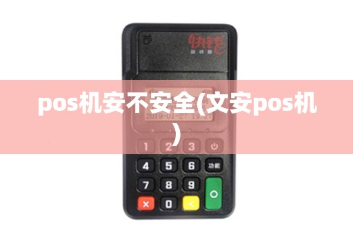 pos机安不安全(文安pos机)