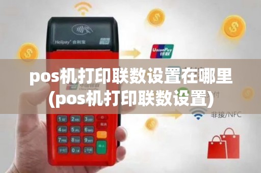 pos机打印联数设置在哪里(pos机打印联数设置)