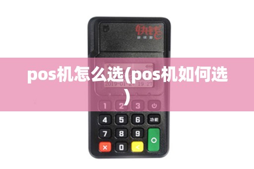 pos机怎么选(pos机如何选)