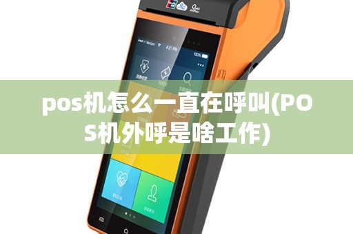 pos机怎么一直在呼叫(POS机外呼是啥工作)