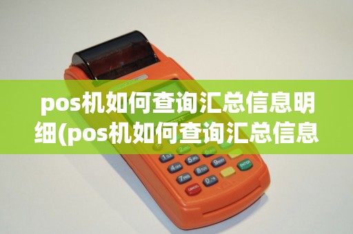 pos机如何查询汇总信息明细(pos机如何查询汇总信息)