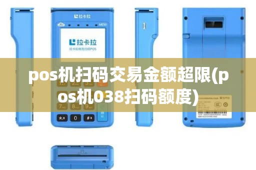 pos机扫码交易金额超限(pos机038扫码额度)