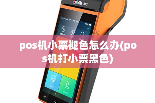 pos机小票褪色怎么办(pos机打小票黑色)