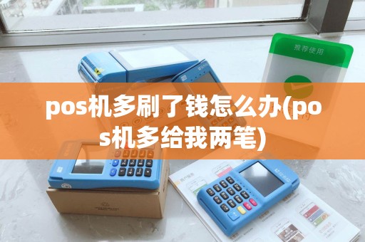 pos机多刷了钱怎么办(pos机多给我两笔)