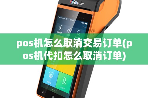 pos机怎么取消交易订单(pos机代扣怎么取消订单)