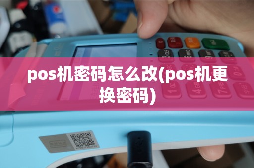 pos机密码怎么改(pos机更换密码)