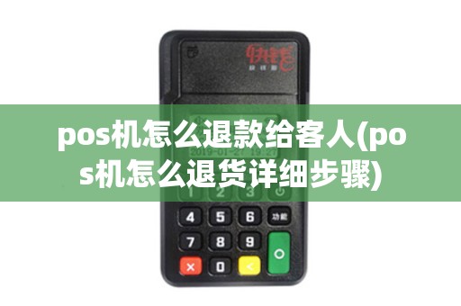 pos机怎么退款给客人(pos机怎么退货详细步骤)