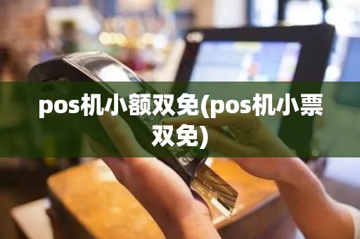 pos机小额双免(pos机小票双免)