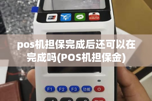 pos机担保完成后还可以在完成吗(POS机担保金)