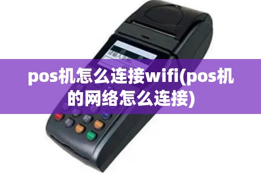 pos机怎么连接wifi(pos机的网络怎么连接)
