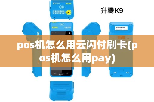 pos机怎么用云闪付刷卡(pos机怎么用pay)