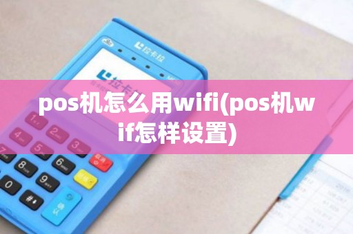 pos机怎么用wifi(pos机wif怎样设置)