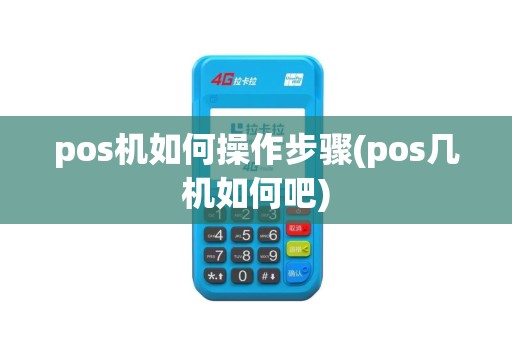 pos机如何操作步骤(pos几机如何吧)