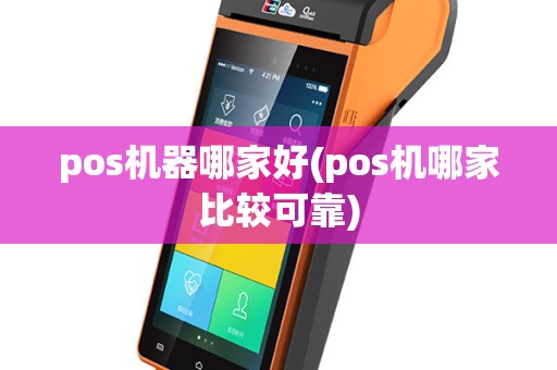 pos机器哪家好(pos机哪家比较可靠)