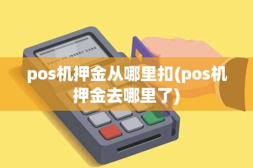 pos机押金从哪里扣(pos机押金去哪里了)