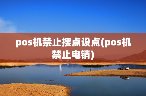 pos机禁止摆点设点(pos机禁止电销)
