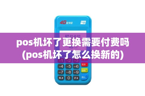 pos机坏了更换需要付费吗(pos机坏了怎么换新的)