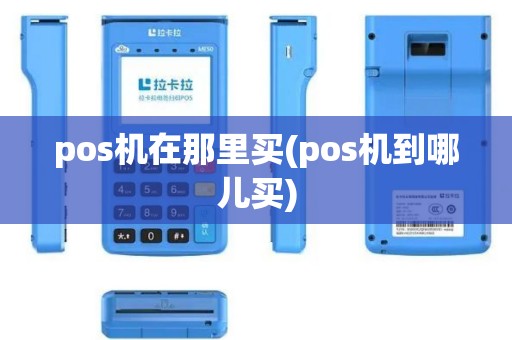 pos机在那里买(pos机到哪儿买)