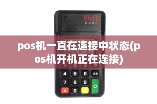 pos机一直在连接中状态(pos机开机正在连接)