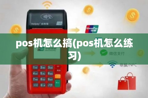 pos机怎么搞(pos机怎么练习)
