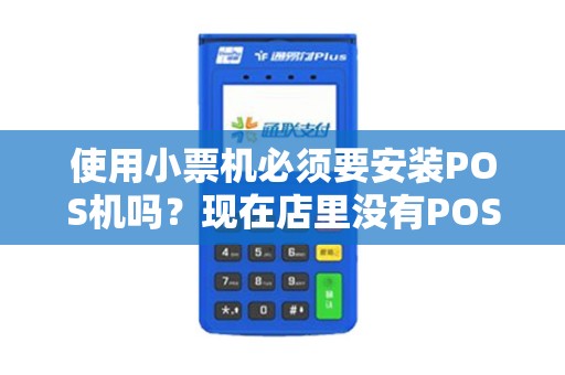 使用小票机必须要安装POS机吗？现在店里没有POS机，不支持刷卡。有一个管理软件