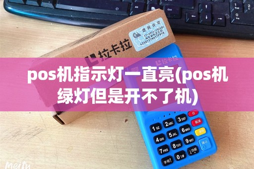 pos机指示灯一直亮(pos机绿灯但是开不了机)