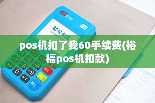pos机扣了我60手续费(裕福pos机扣款)