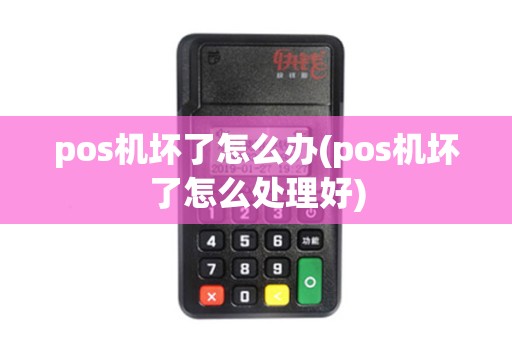 pos机坏了怎么办(pos机坏了怎么处理好)