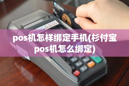 pos机怎样绑定手机(杉付宝pos机怎么绑定)