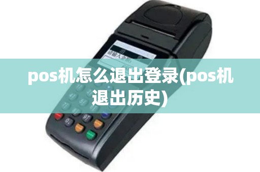 pos机怎么退出登录(pos机退出历史)
