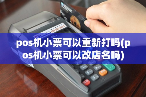 pos机小票可以重新打吗(pos机小票可以改店名吗)