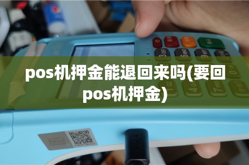 pos机押金能退回来吗(要回pos机押金)