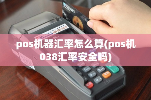 pos机器汇率怎么算(pos机038汇率安全吗)
