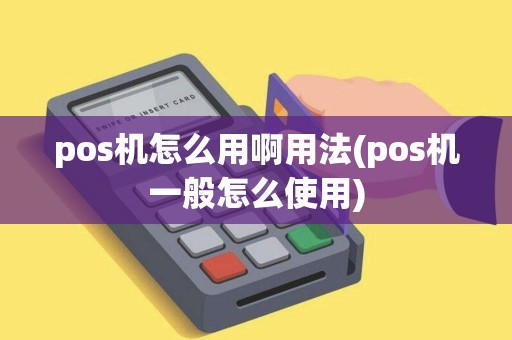 pos机怎么用啊用法(pos机一般怎么使用)