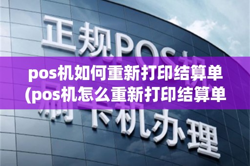 pos机如何重新打印结算单(pos机怎么重新打印结算单)