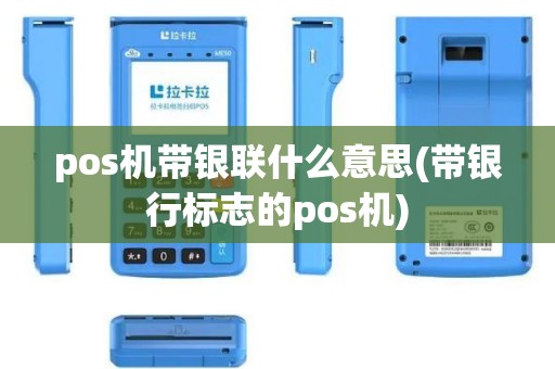 pos机带银联什么意思(带银行标志的pos机)