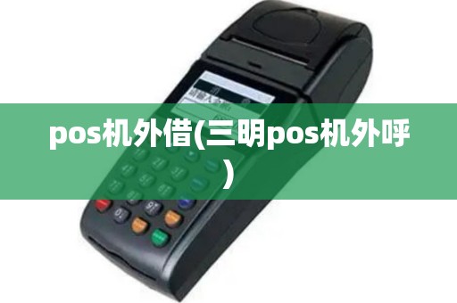 pos机外借(三明pos机外呼)