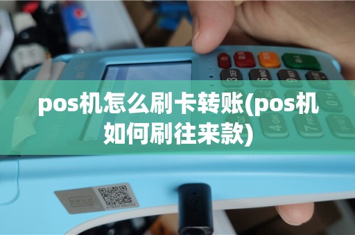 pos机怎么刷卡转账(pos机如何刷往来款)
