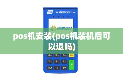 pos机安装(pos机装机后可以退吗)