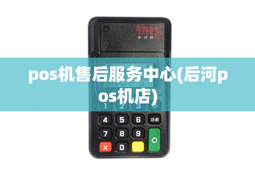 pos机售后服务中心(后河pos机店)