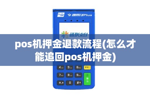 pos机押金退款流程(怎么才能追回pos机押金)