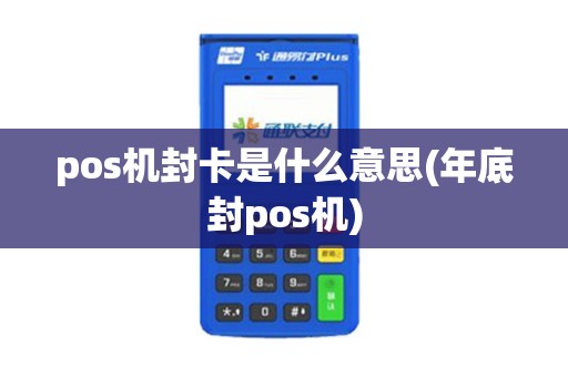 pos机封卡是什么意思(年底封pos机)