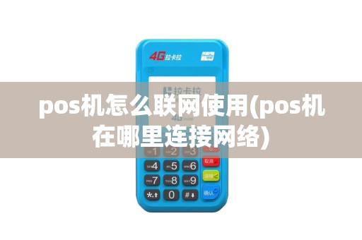 pos机怎么联网使用(pos机在哪里连接网络)