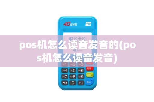 pos机怎么读音发音的(pos机怎么读音发音)