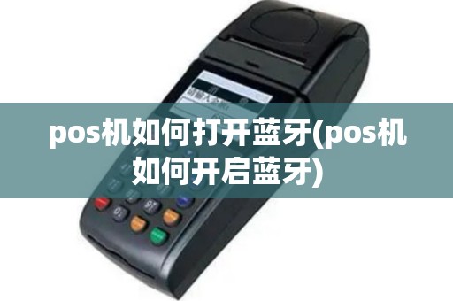 pos机如何打开蓝牙(pos机如何开启蓝牙)