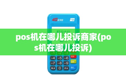 pos机在哪儿投诉商家(pos机在哪儿投诉)